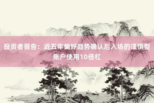 投资者报告：近五年偏好趋势确认后入场的谨慎型账户使用10倍杠
