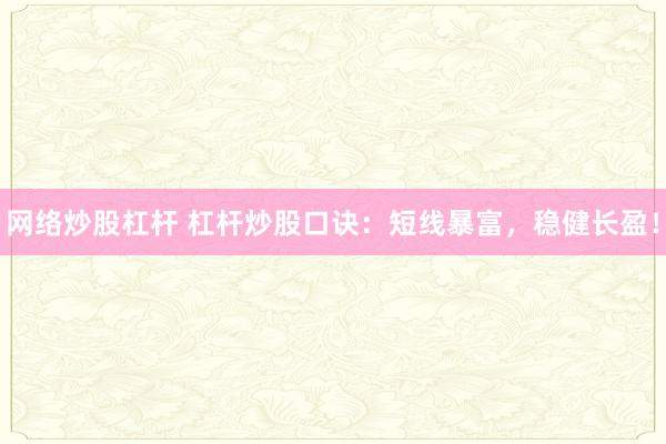 网络炒股杠杆 杠杆炒股口诀：短线暴富，稳健长盈！