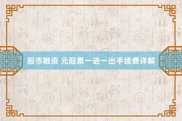 股市融资 元股票一进一出手续费详解