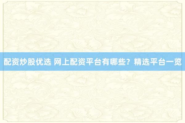 配资炒股优选 网上配资平台有哪些？精选平台一览